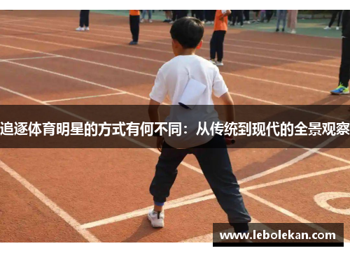 追逐体育明星的方式有何不同：从传统到现代的全景观察